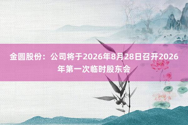 金圆股份：公司将于2026年8月28日召开2026年第一次临时股东会