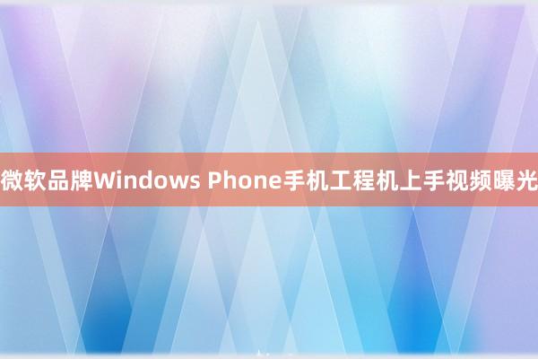 微软品牌Windows Phone手机工程机上手视频曝光