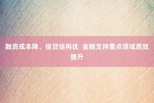 融资成本降、信贷结构优  金融支持重点领域质效提升