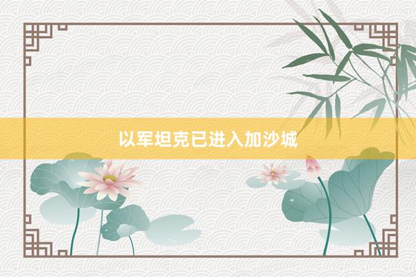 以军坦克已进入加沙城
