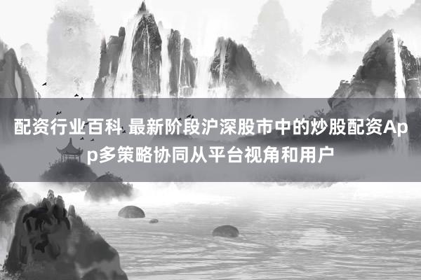 配资行业百科 最新阶段沪深股市中的炒股配资App多策略协同从平台视角和用户